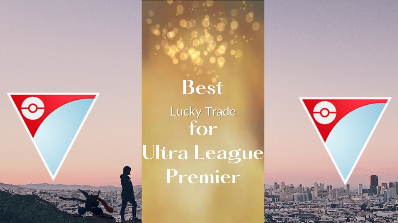 BEST LUCKY TRADES FOR ULTRA LEAGUE PREMIER | GO BATTLE LEAGUE