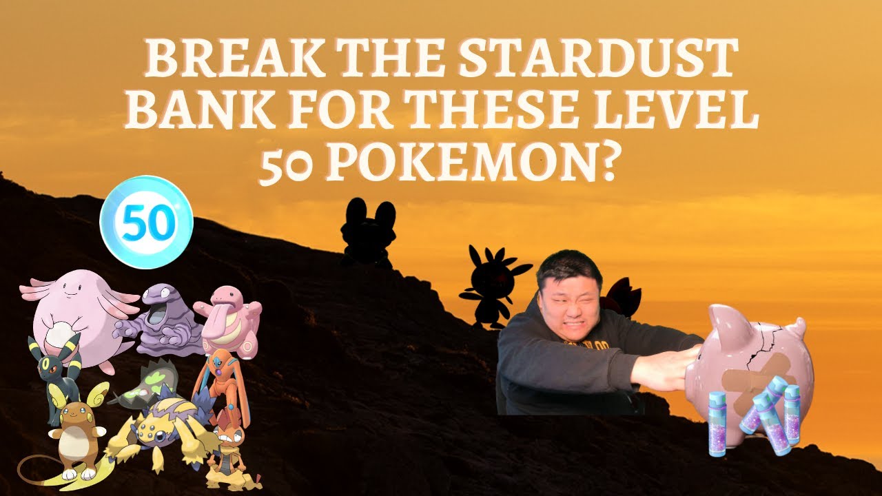 BREAK THE STARDUST BANK FOR THESE LEVEL 50 POKEMON?