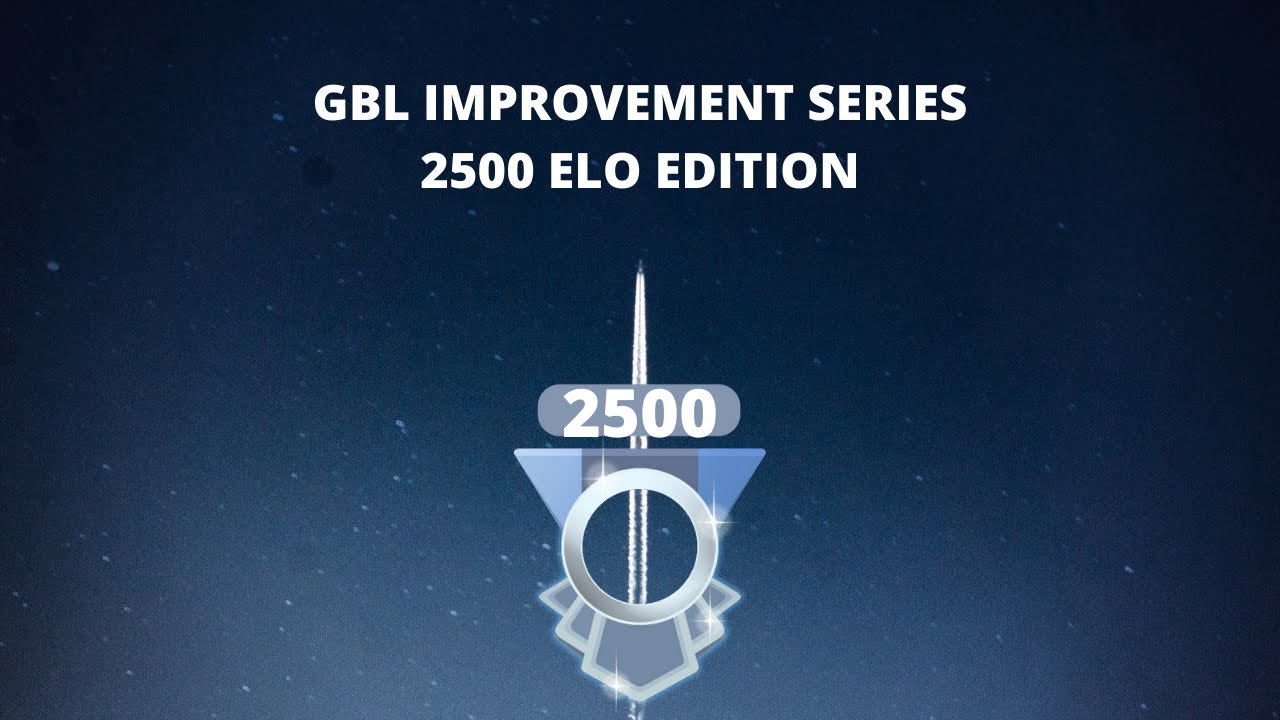 GBL IMPROVEMENT SERIES: 2500 ELO EDITION